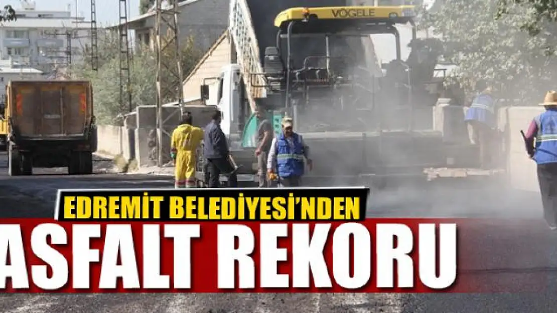 EDREMİT'TE ASFALT REKORU