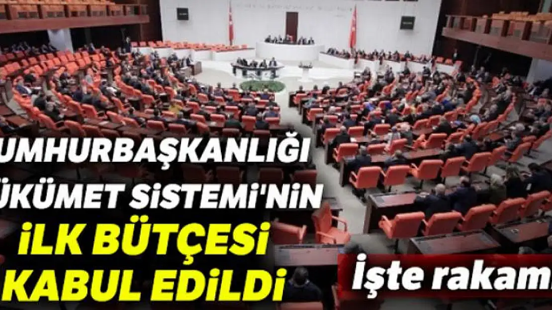 Cumhurbaşkanlığı Hükümet Sistemi'nin ilk bütçesi kabul edildi