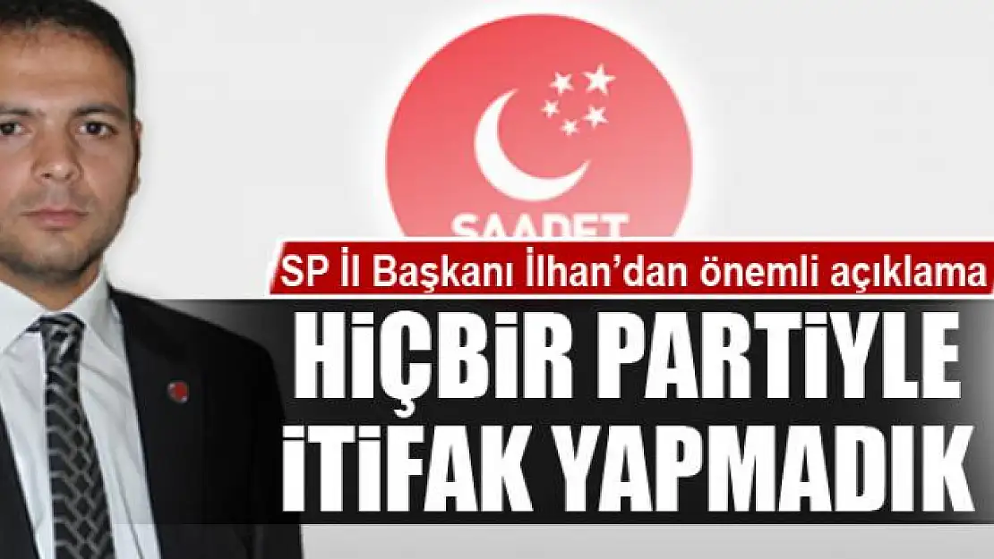 İlhan: Hiçbir partiyle itifak yapmadık