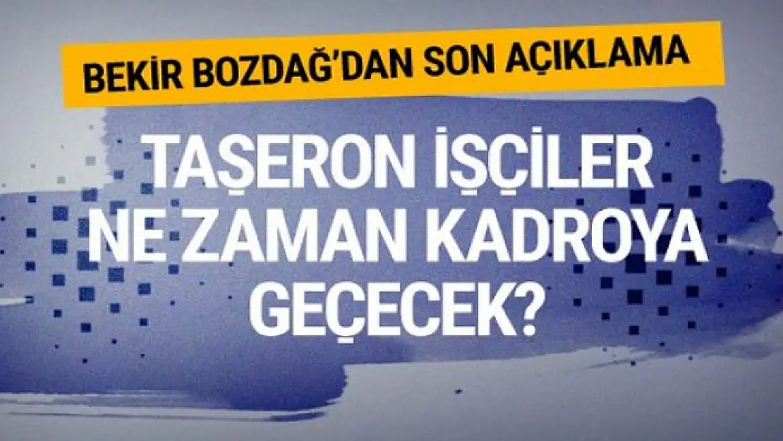 Taşeron işçilerin kadroya geçme tarihi Bekir Bozdağ'dan son açıklama