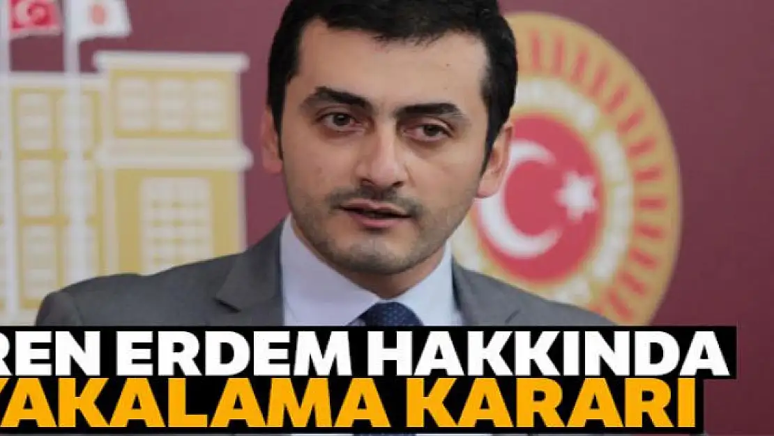 Eren Erdem hakkında yakalama kararı!