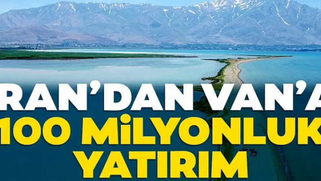 İran'dan Van'a 100 milyonluk yatırım