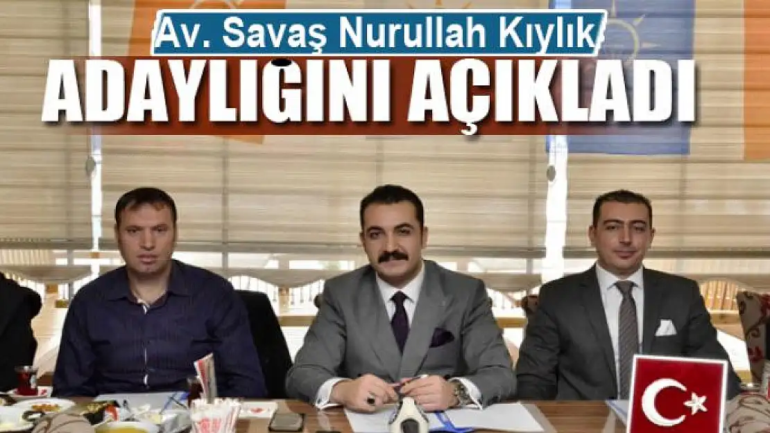 Av. Savaş Nurullah Kıylık adaylığını açıkladı