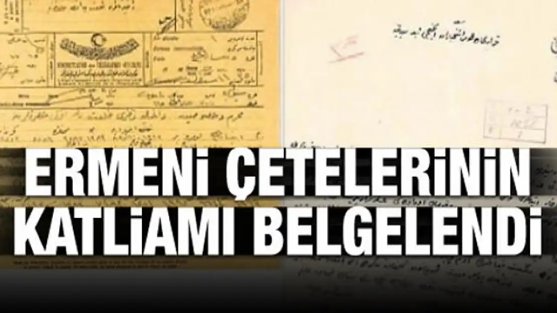 Ermeni çetelerinin katliamı belgelendi