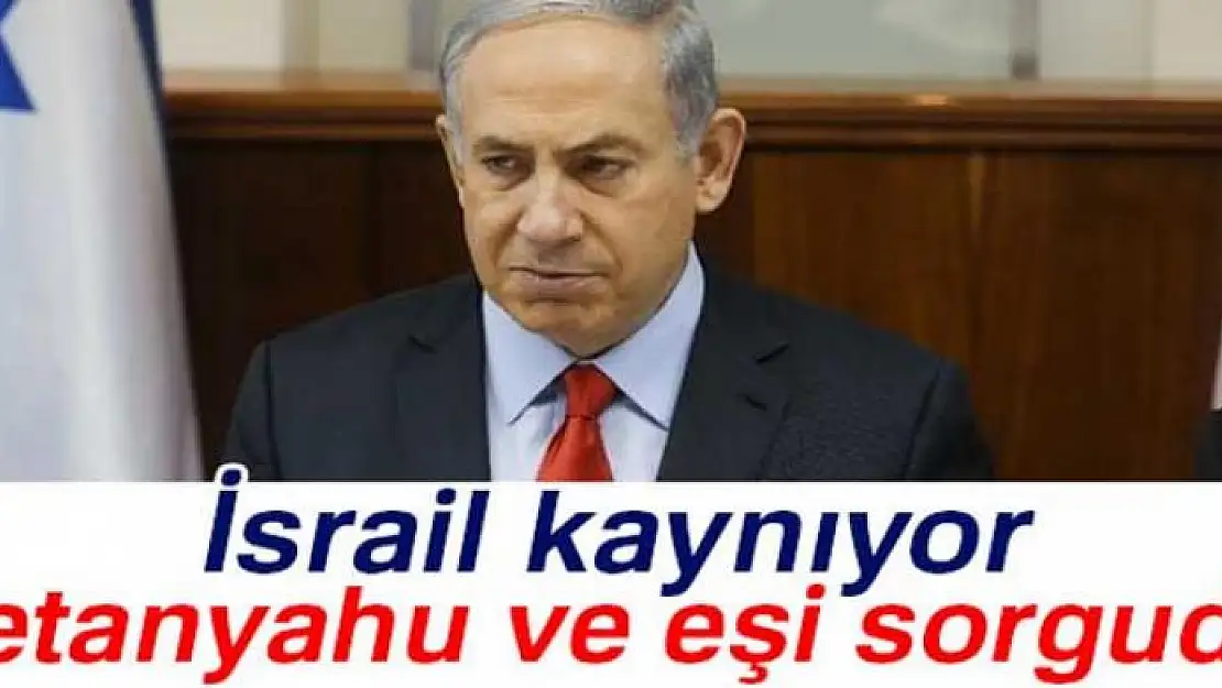 Netanyahu ve eşi sorguya çekildi