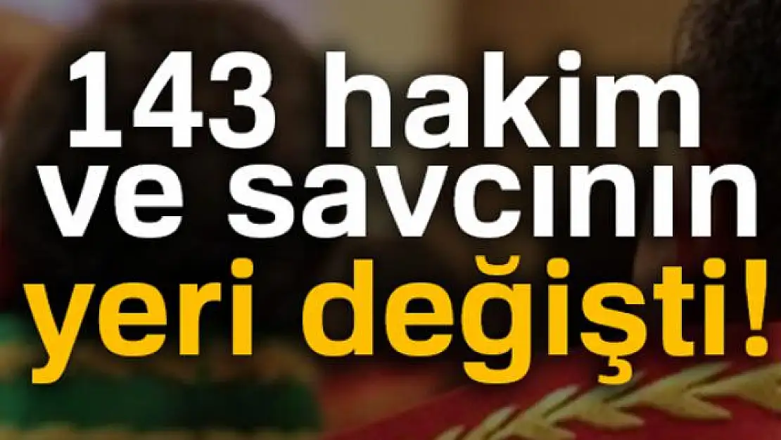 143 hakim ve savcının yeri değişti