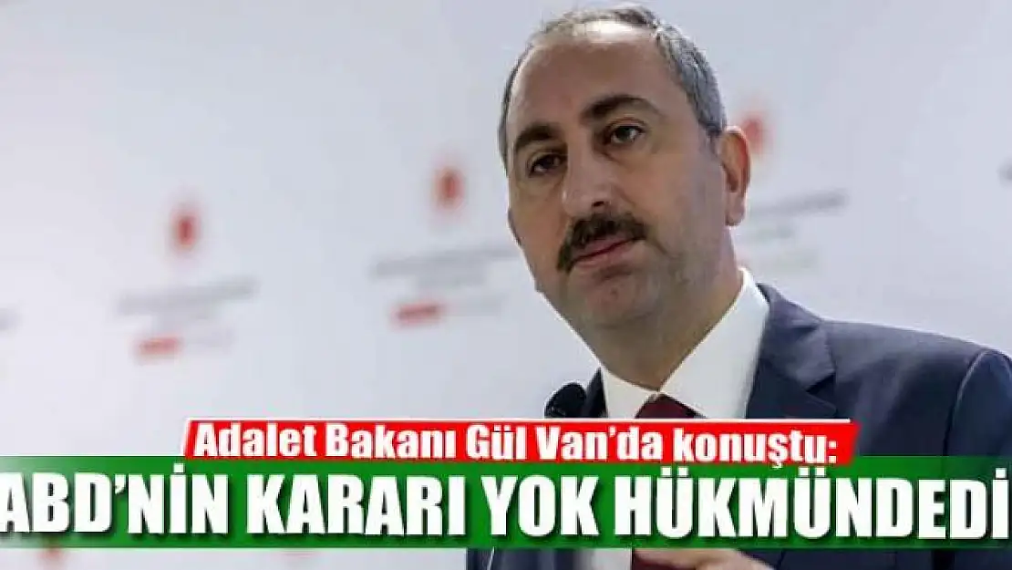 Bakan Gül: 'ABD'nin kararı yok hükmündedir'