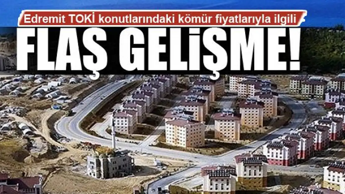 Edremit TOKİ konutlarındaki kömür fiyatlarıyla ilgili flaş gelişme!