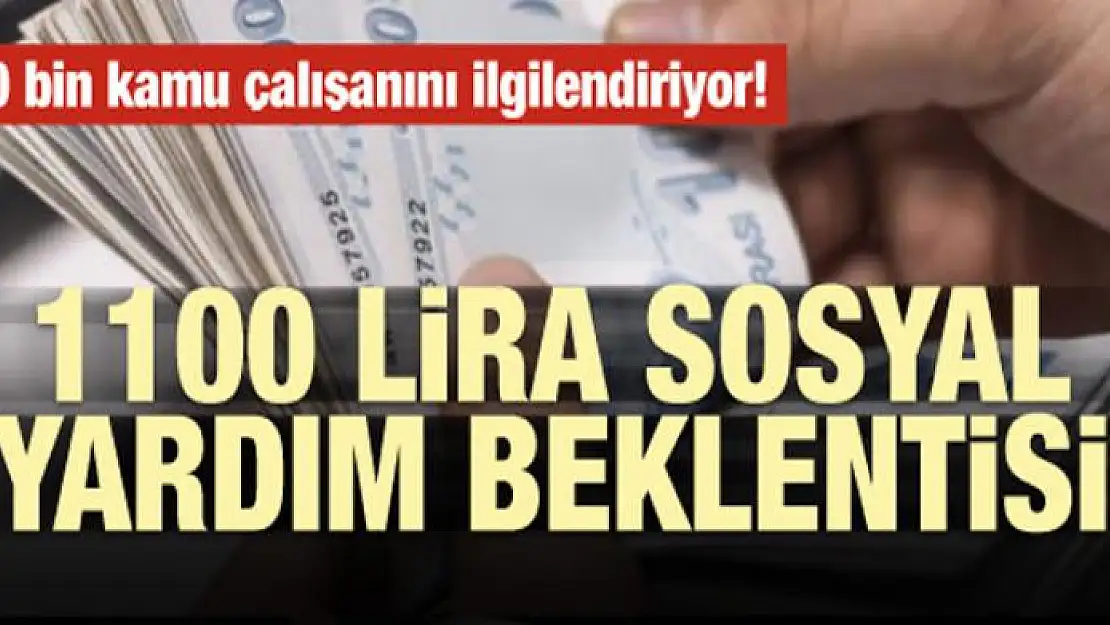 200 bin kamu çalışanını ilgilendiriyor! Bin 100 lira sosyal yardım beklentisi