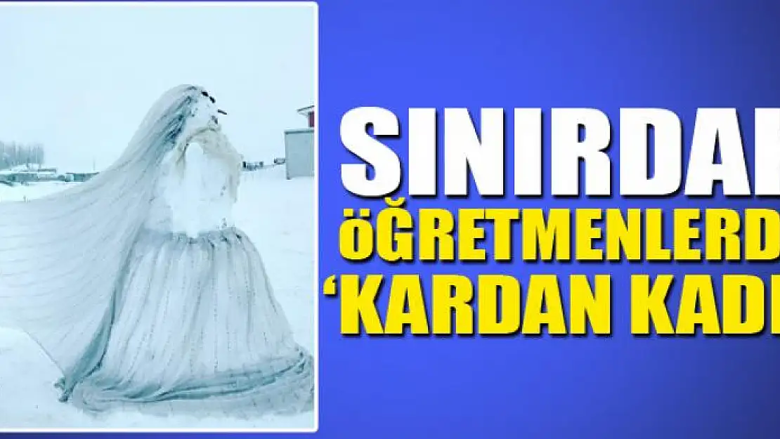 Sınırdaki öğretmenlerden 'Kardan Kadın'