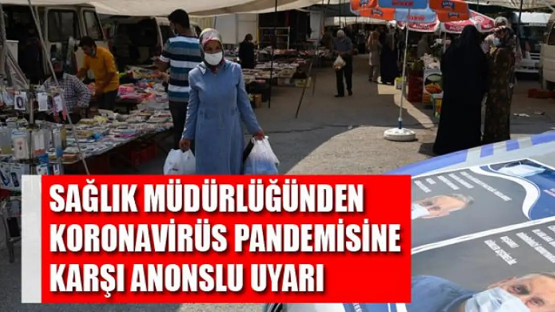 Sağlık müdürlüğünden koronavirüs pandemisine karşı anonslu uyarı