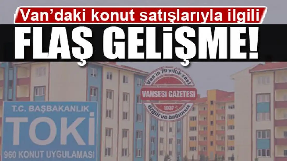 Van'daki konut satışlarıyla ilgili flaş gelişme!