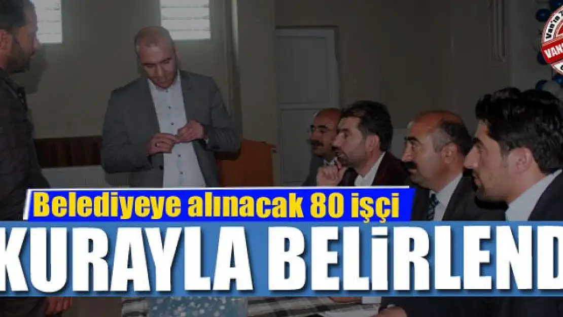 Belediyeye alınacak 80 işçi kurayla belirlendi