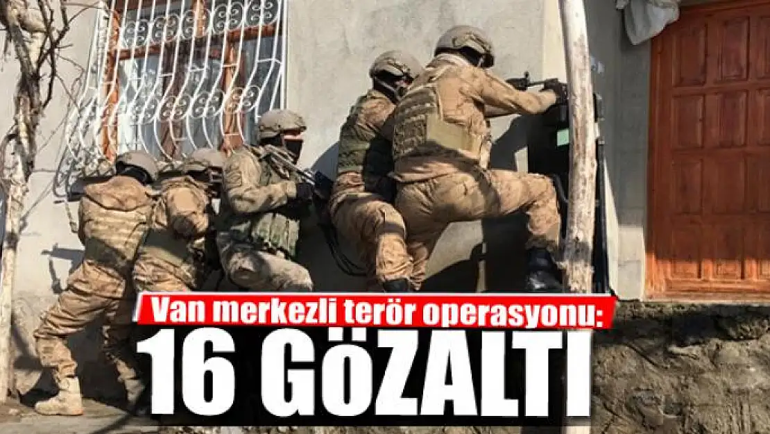 Van merkezli terör operasyonu: 16 gözaltı