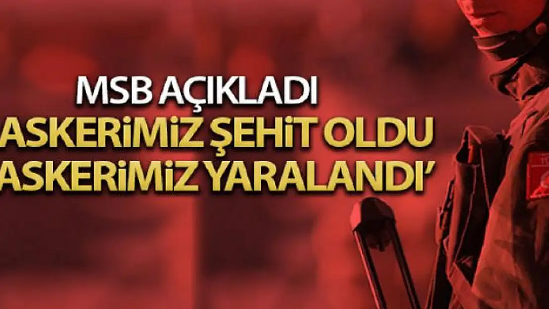 MSB: '2 kahraman silah arkadaşımız şehit olmuş, 6 kahraman silah arkadaşımız da yaralanmıştır'