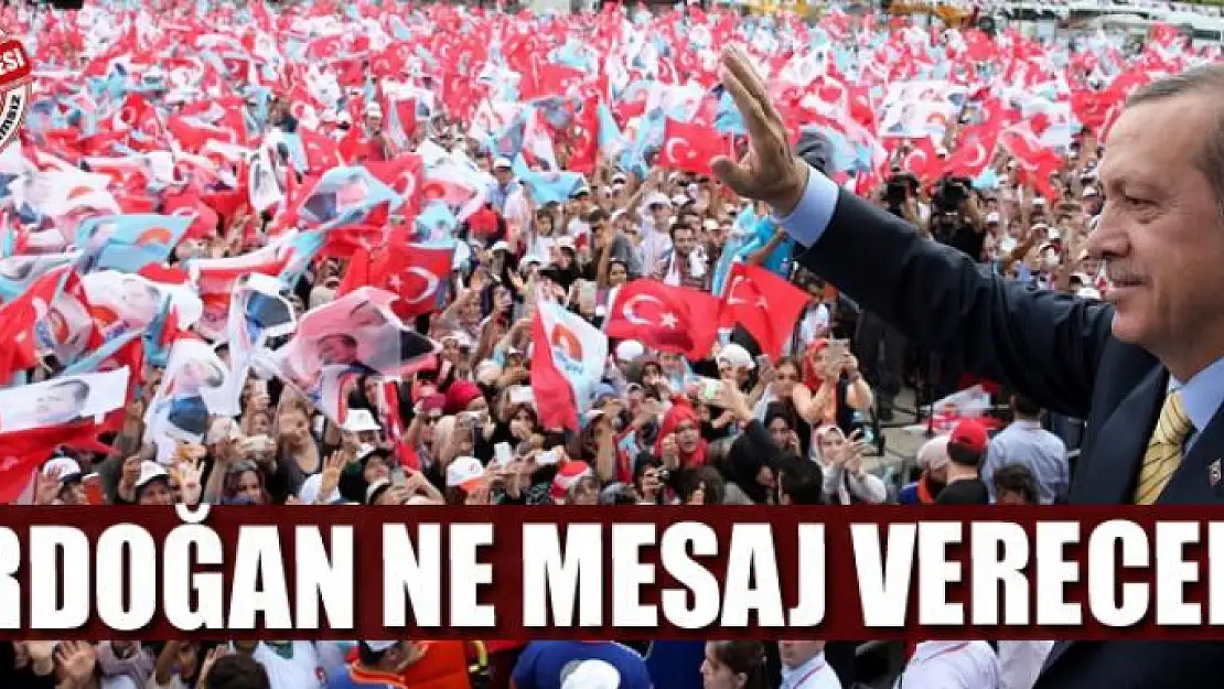 Erdoğan ne mesaj verecek?