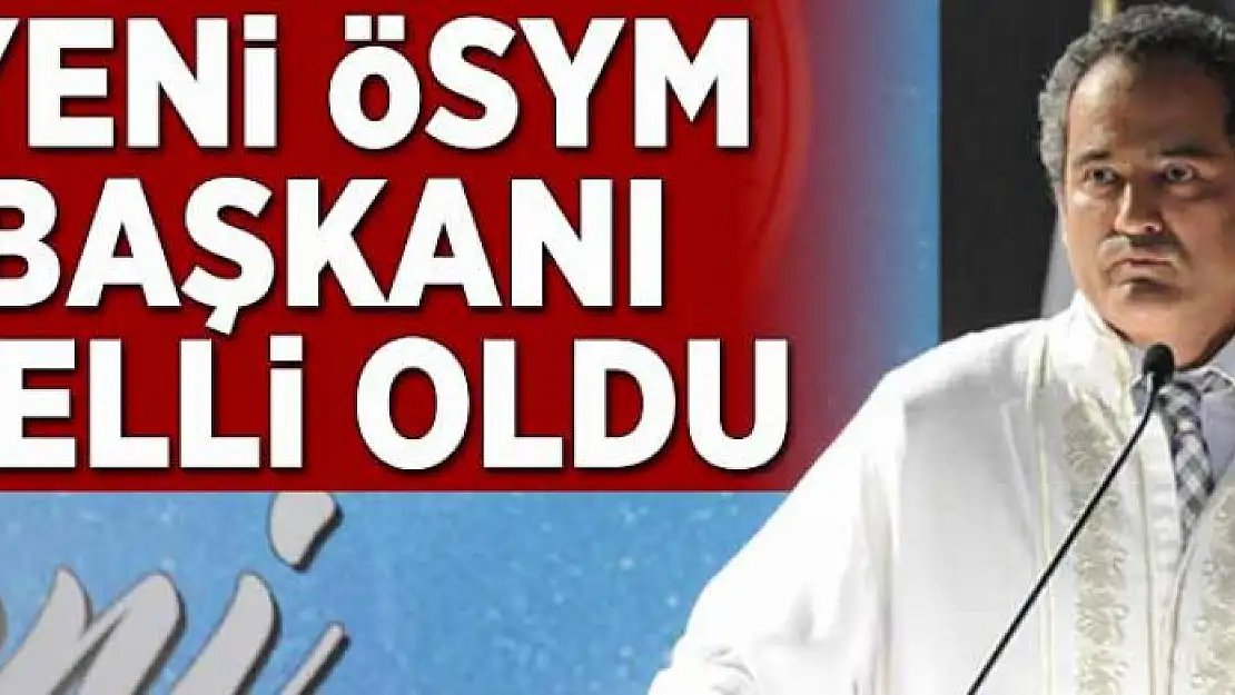 Yeni ÖSYM başkanı belli oldu  