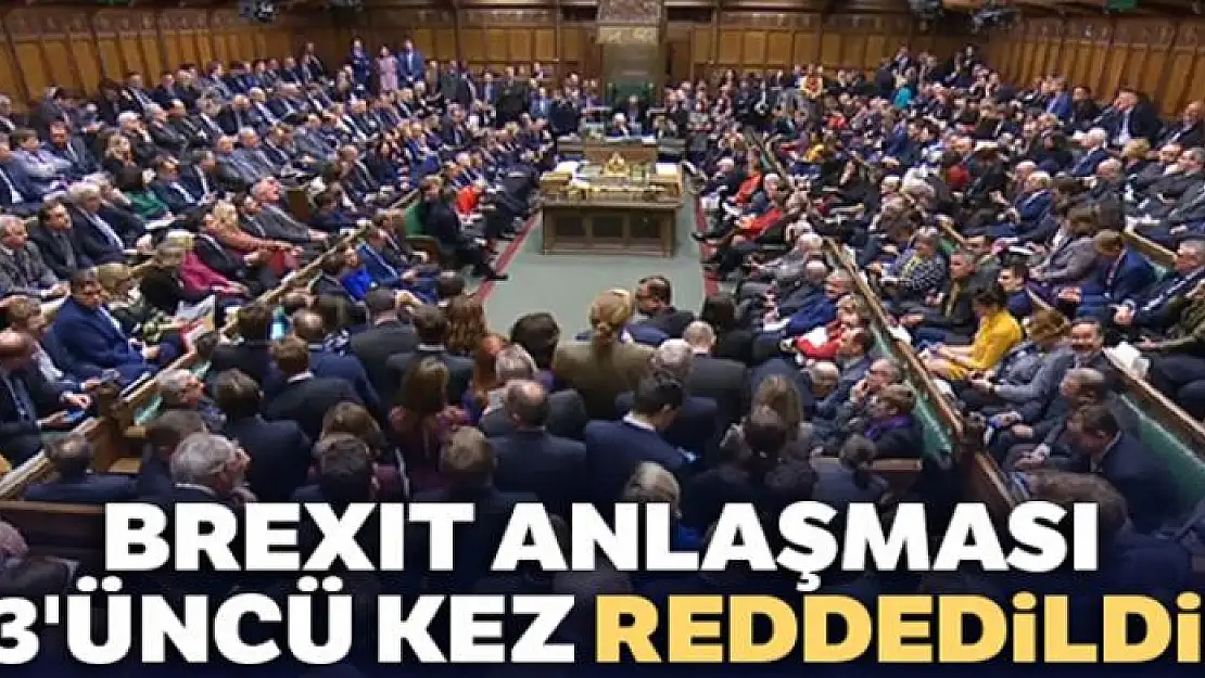 Brexit anlaşması 3'üncü kez reddedildi