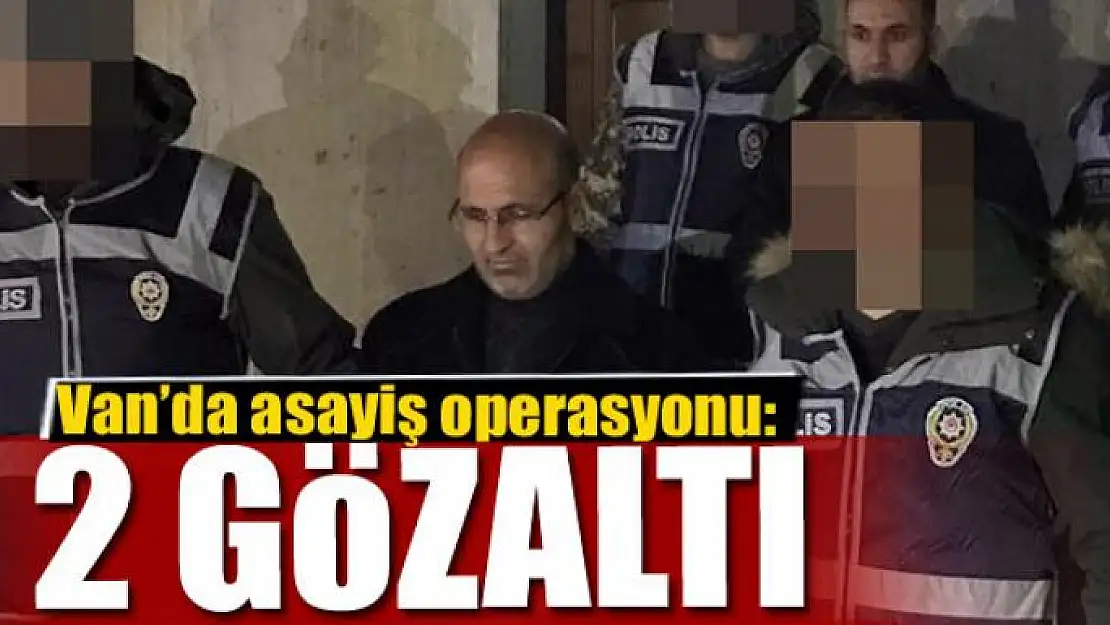 Van'da asayiş operasyonu: 2 gözaltı