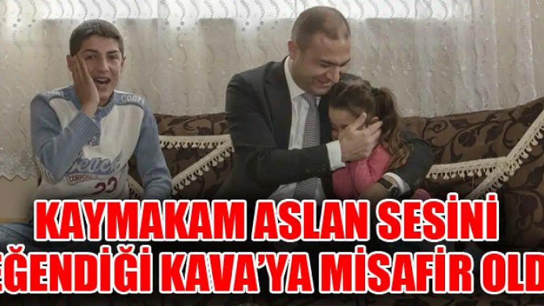 Kaymakam Aslan sesini beğendiği Kava'ya misafir oldu