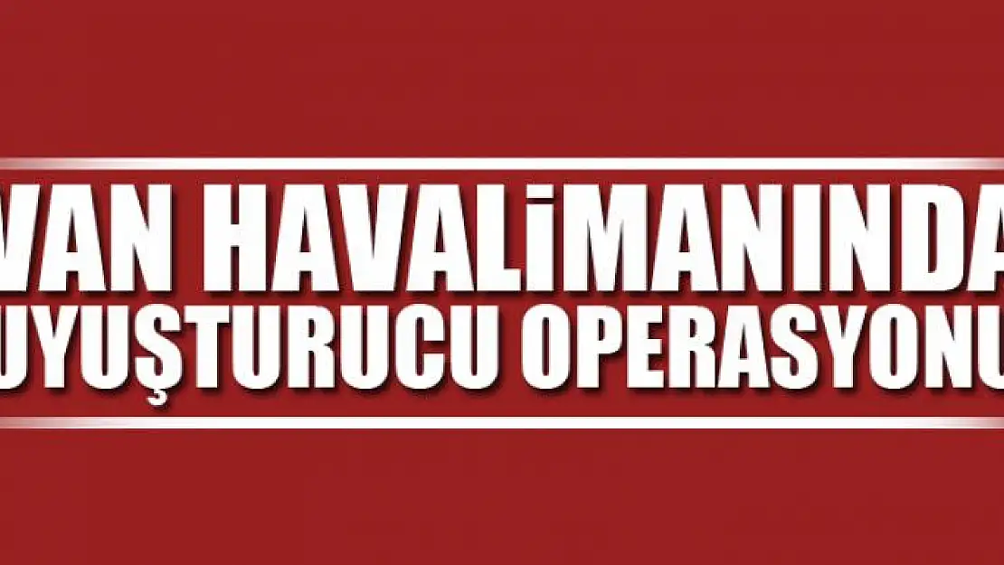 Havalimanında uyuşturucu operasyonu