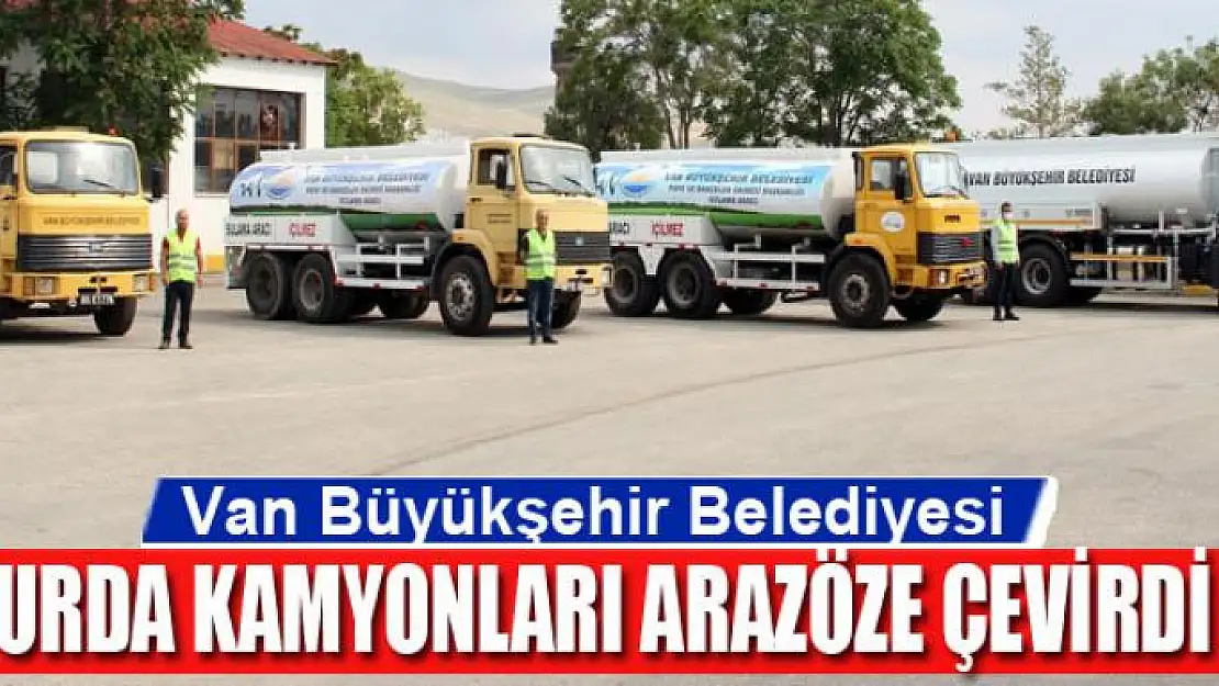 Van Büyükşehir Belediyesi hurda kamyonları arazöze çevirdi