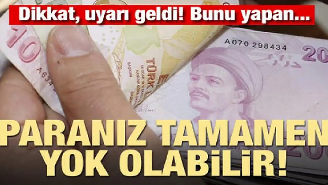 Dikkat, uyarı geldi! Paranızın tamamı yok olabilir