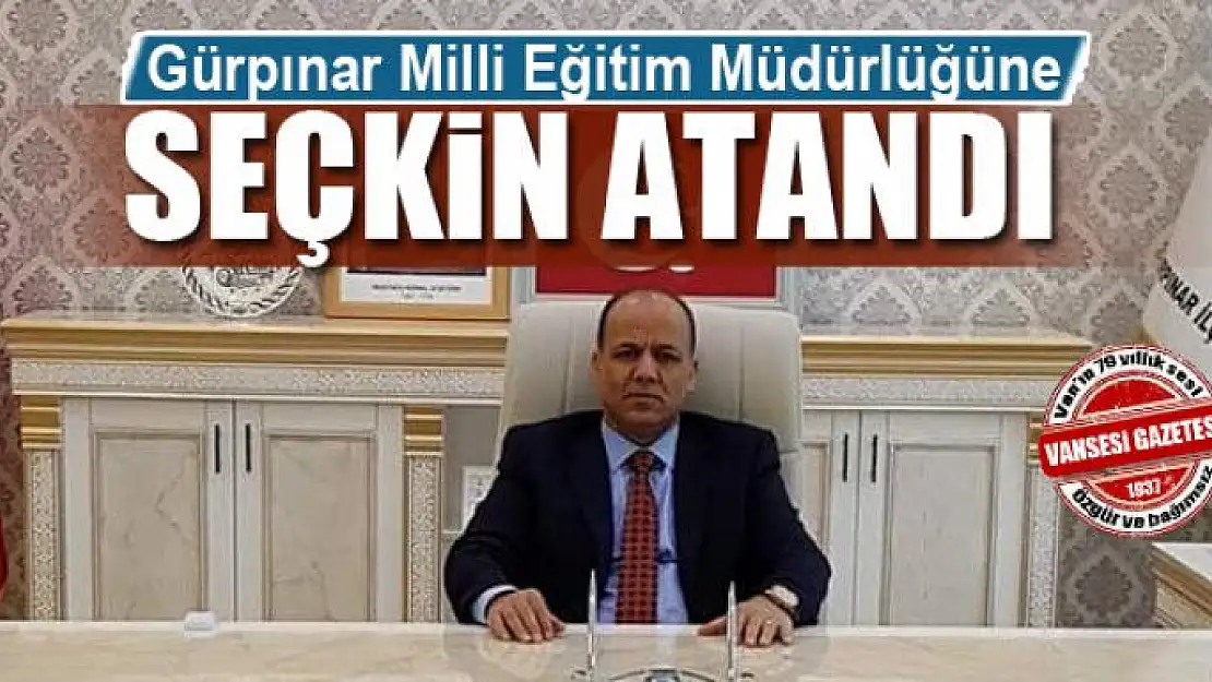 Gürpınar Milli Eğitim Müdürlüğüne Seçkin atandı