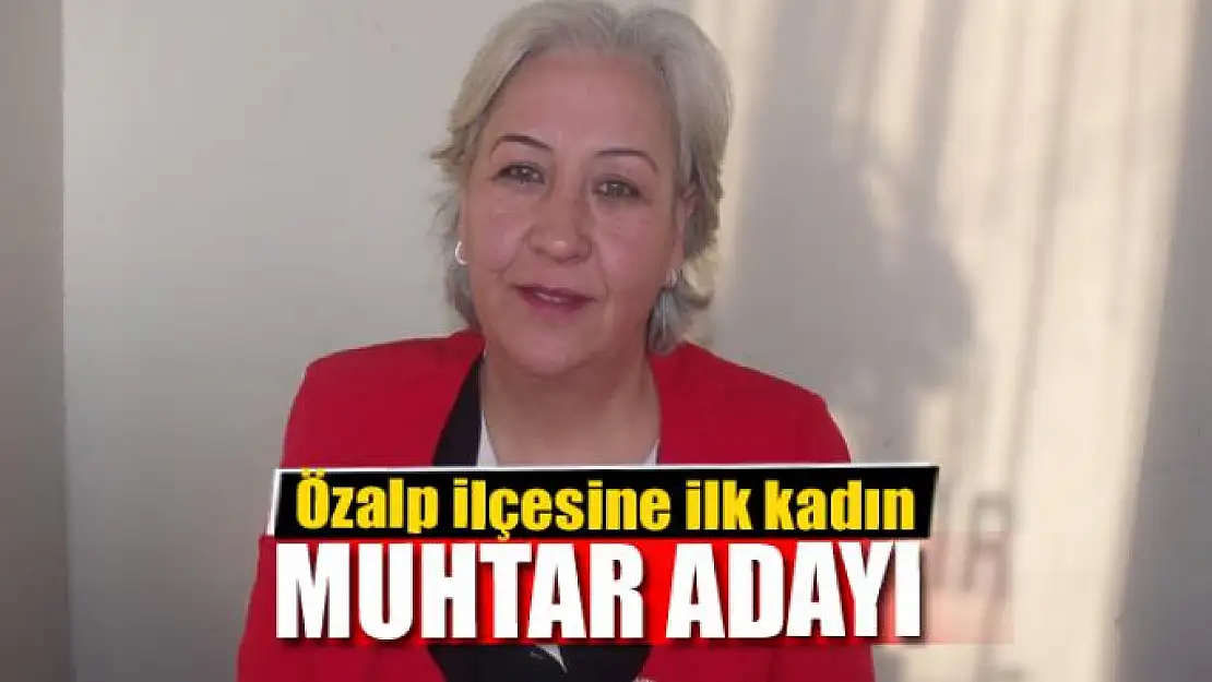 Özalp ilçesine ilk kadın muhtar adayı