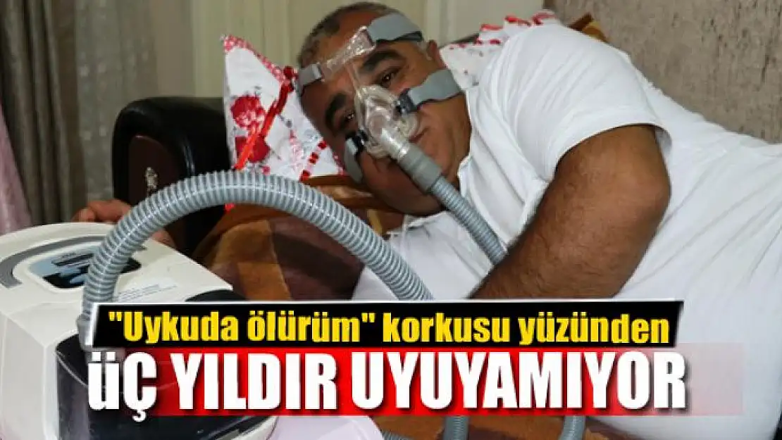 'Uykuda ölürüm' korkusu yüzünden üç yıldır uyuyamıyor