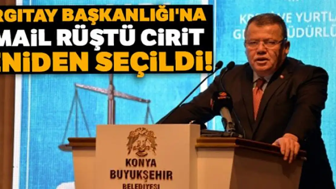 Yargıtay Başkanlığı'na İsmail Rüştü Cirit yeniden seçildi!