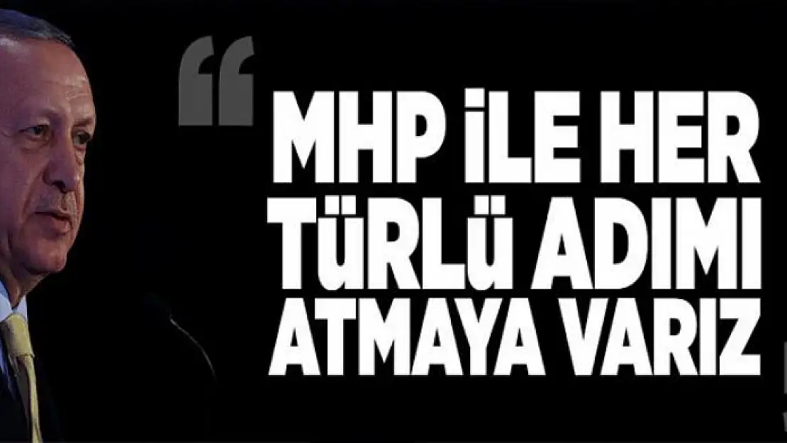 Erdoğan noktayı koydu: MHP ile her adımı atmaya hazırız