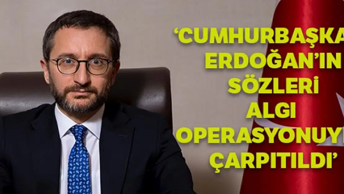 Cumhurbaşkanlığı İletişim Başkanı Altun: 'Cumhurbaşkanı Erdoğan'ın sözleri algı operasyonuyla çarpıtıldı'