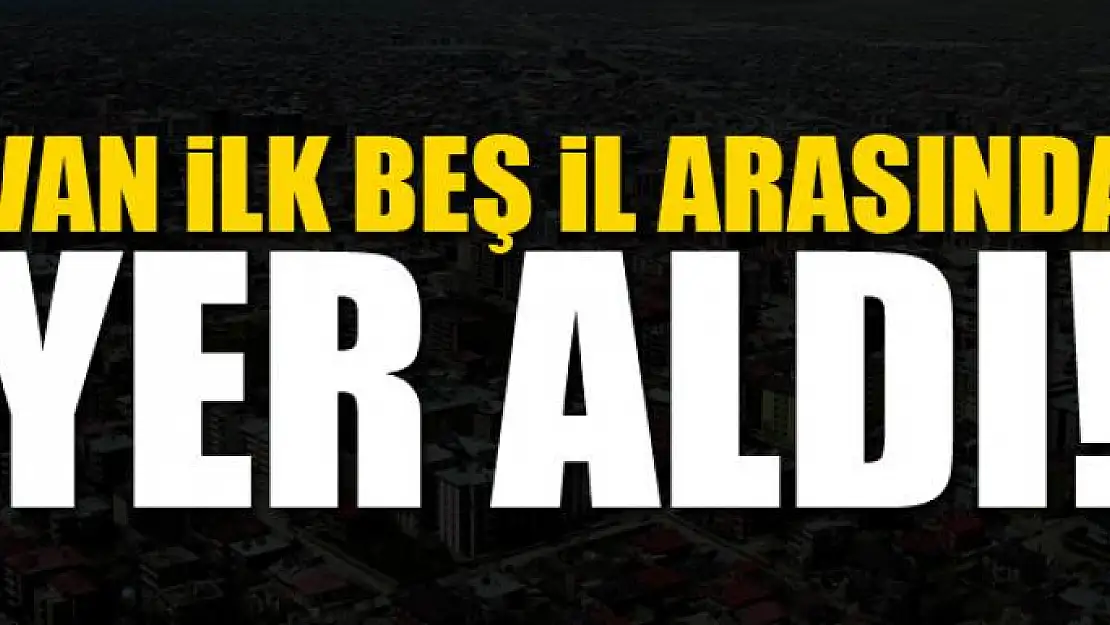 Van Türkiye'de ilk beş il arasında yer aldı!