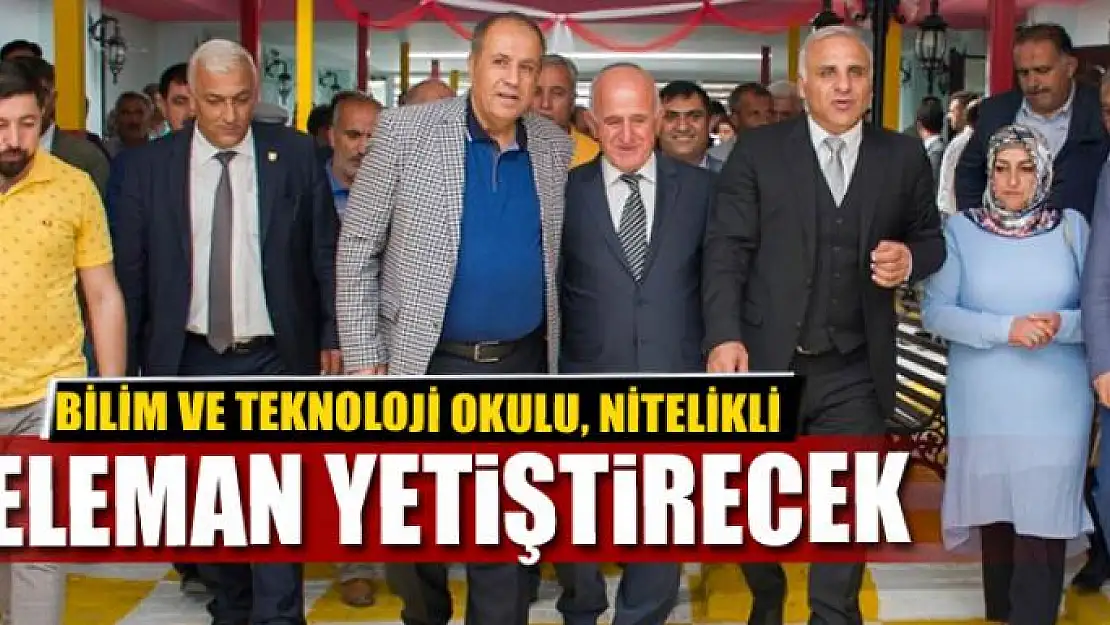 BİLİM VE TEKNOLOJİ OKULU, NİTELİKLİ ELEMAN YETİŞTİRECEK