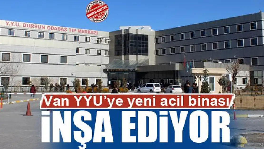 Van YYÜ'ye yeni acil binası inşa ediyor