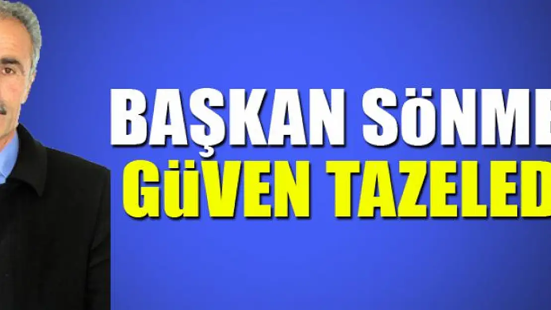 Başkan Sönmez güven tazeledi