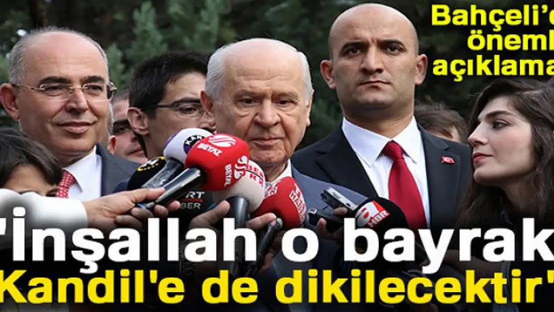 MHP Lideri Bahçeli: 'İnşallah o bayrak Kandil'e de dikilecektir'