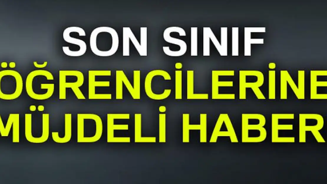 Son sınıf öğrencilerine müjde