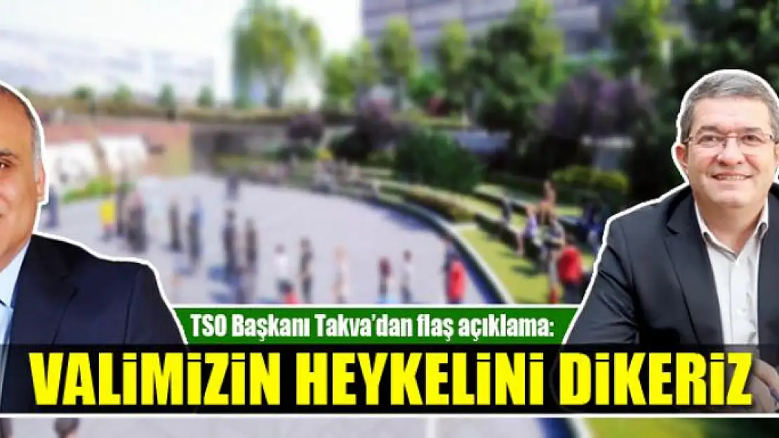 VALİMİZİN HEYKELİNİ DİKERİZ