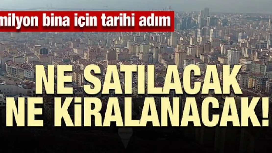 8 milyon bina için tarihi adım: Satılıp kiralanamayacak