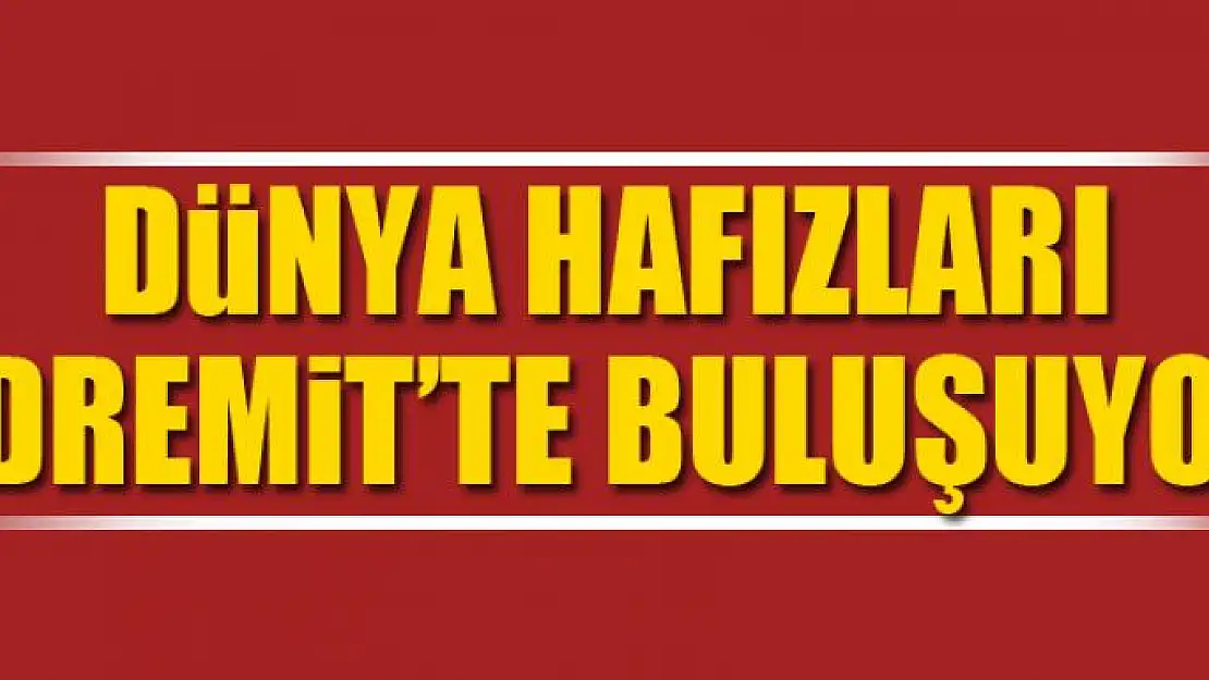 Dünya hafızları Edremit'te buluşuyor