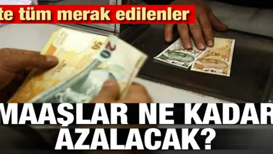 Temmuz ayından sonra maaşlar ne kadar azalacak?