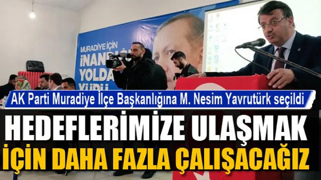 AK Parti Muradiye İlçe Başkanlığına M. Nesim Yavrutürk seçildi