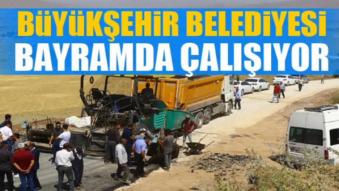 BÜYÜKŞEHİR BELEDİYESİ, BAYRAMDA ÇALIŞIYOR