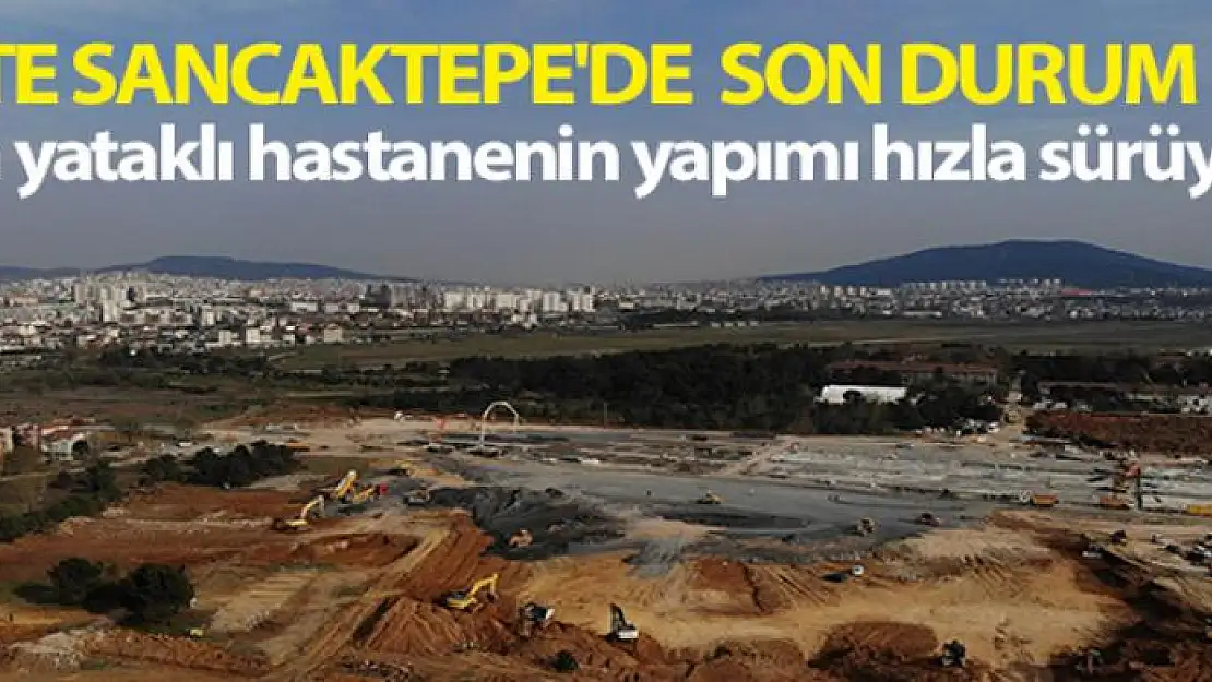 Sancaktepe'de yapılan hastanene inşaatındaki son durum havadan görüntülendi