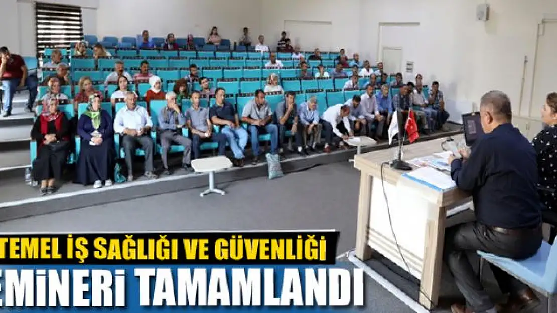 TEMEL İŞ SAĞLIĞI VE GÜVENLİĞİ SEMİNERİ TAMAMLANDI