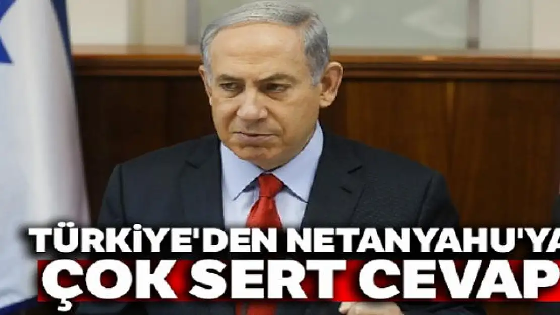 Türkiye'den Netanyahu'ya çok sert cevap