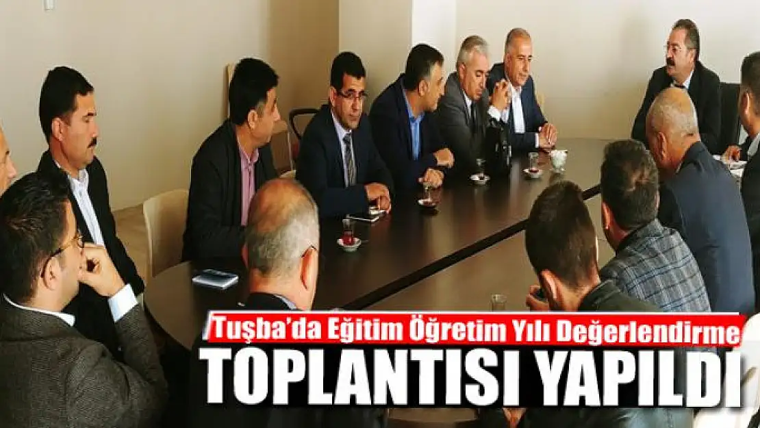 Tuşba'da 'Eğitim Öğretim Yılı Değerlendirme' toplantısı