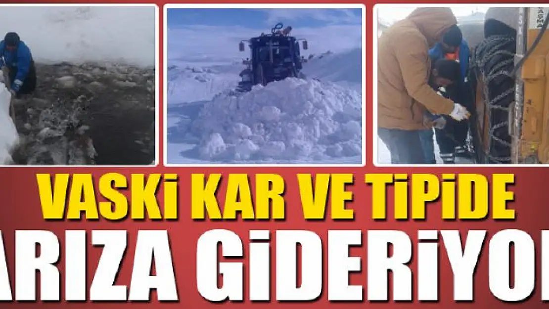 VASKİ KAR VE TİPİDE ARIZA GİDERİYOR